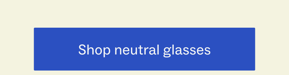 Shop neutral glasses