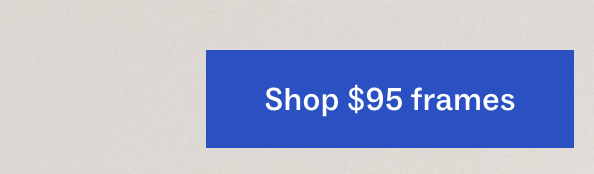 Shop $95 frames Shop $95 frames