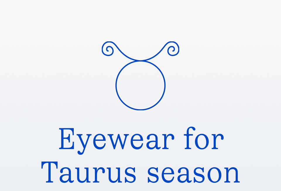 Eyewear for Taurus season