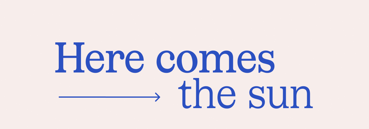 Here comes the sun Here comes the sun