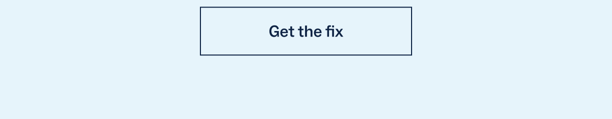 Get the fix Get the fix