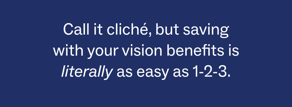 saving with your vision insurance is literally as easy as 1-2-3