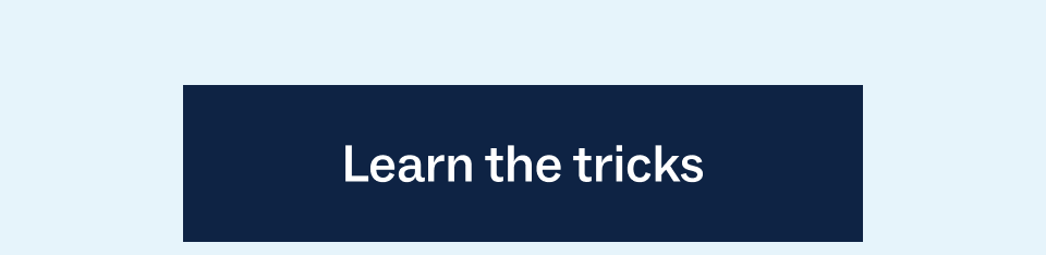 Learn the tricks Learn the tricks
