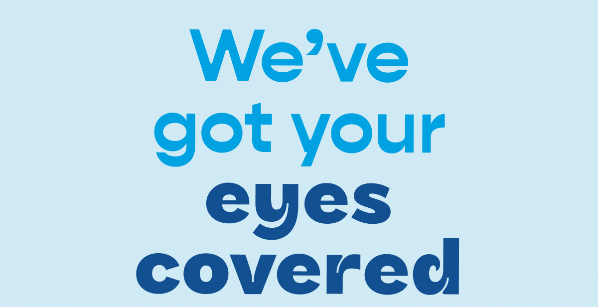 We've got your eyes covered We've got your eyes covered