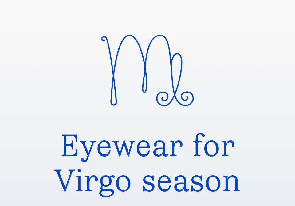 Eyewear for Virgo season Eyewear for Virgo season