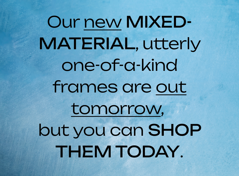 Our new mixed-material frames are out tomorrow Our new mixed-material frames are out tomorrow