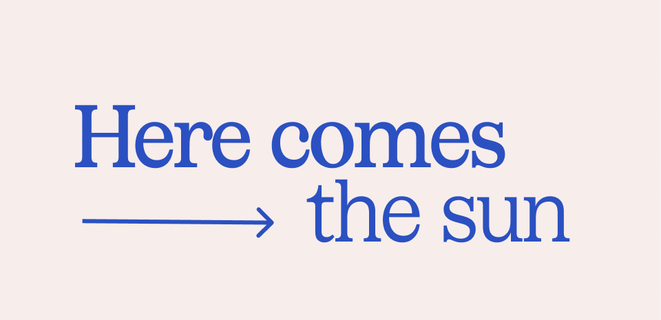 Here comes the sun Here comes the sun