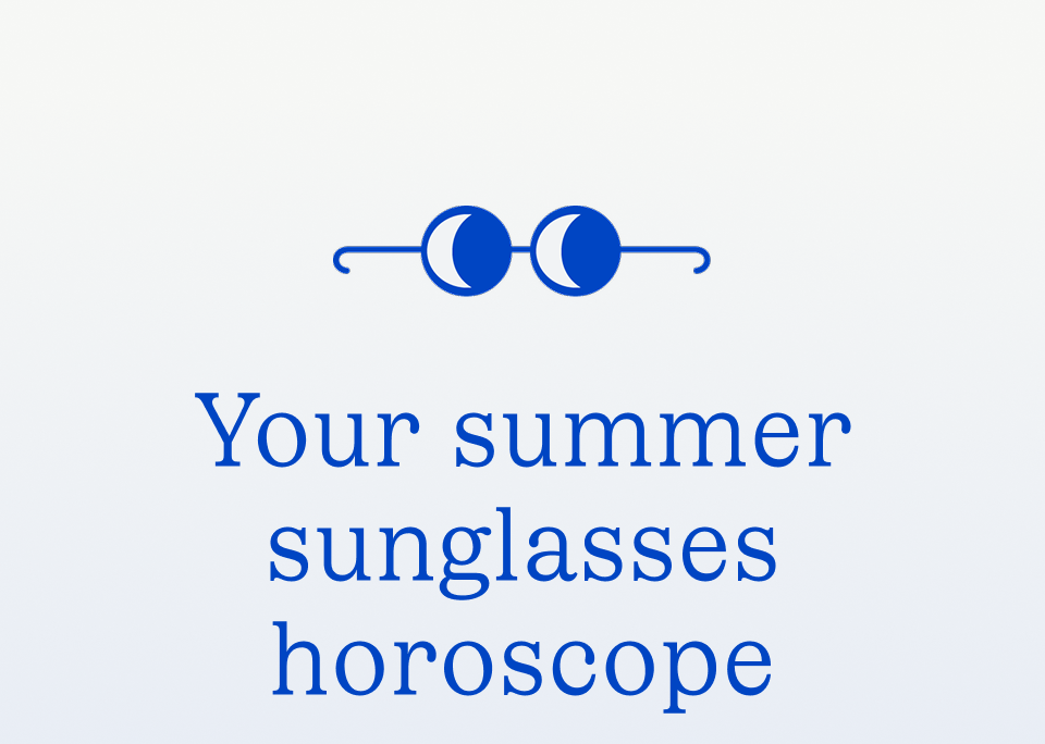 Your summer sunglasses horoscope