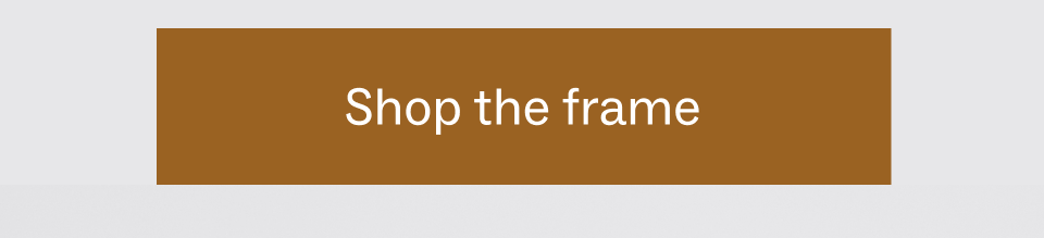 Shop the frame Shop the frame