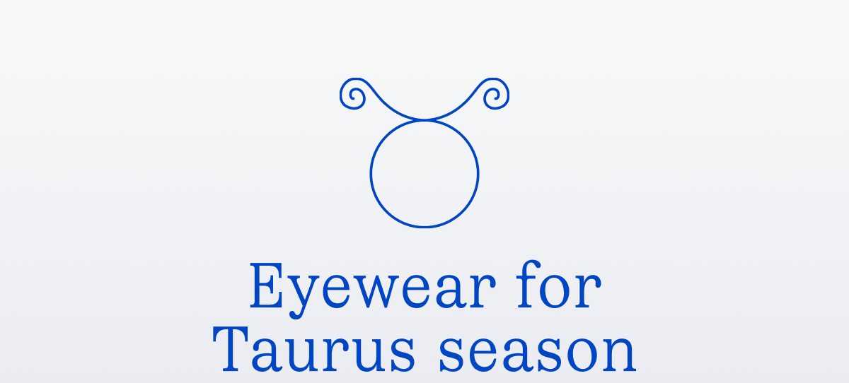Eyewear for Taurus season