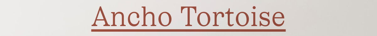 Ancho Tortoise