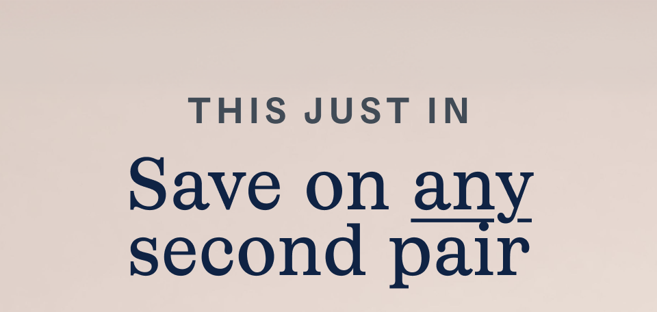 Save on any second pair Save on any second pair