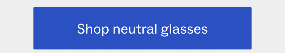 Shop neutral glasses