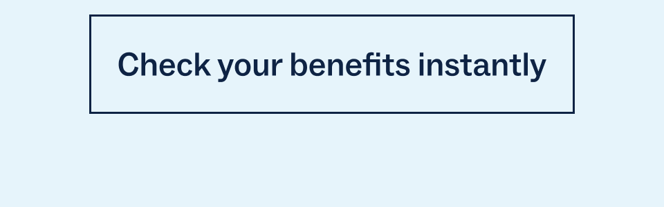 Check your benefits instantly
