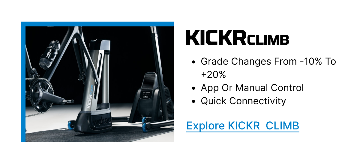 KICKR CLIMB | • Grade changes from -10% to +20% | • App or manual control | • Quick connectivity | Explore KICKR CLIMB