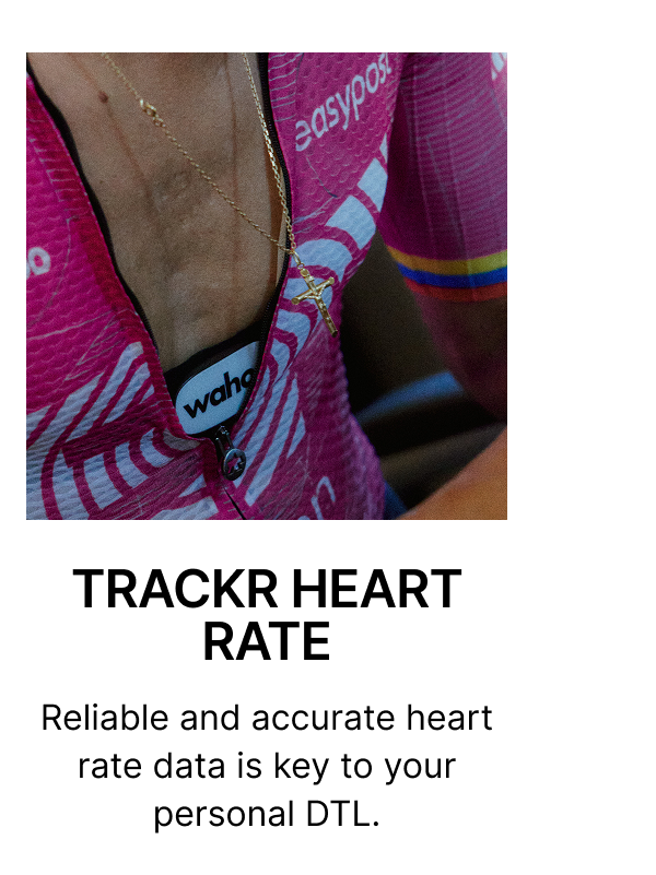 TRACKR HEART RATE | Reliable and accurate heart rate data is key to your personal DTL.
