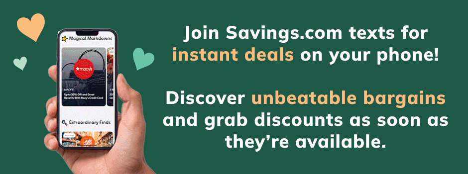 Join Savings.com texts for instant deals on your phone! Discover unbeatable bargains as soon as they're available.