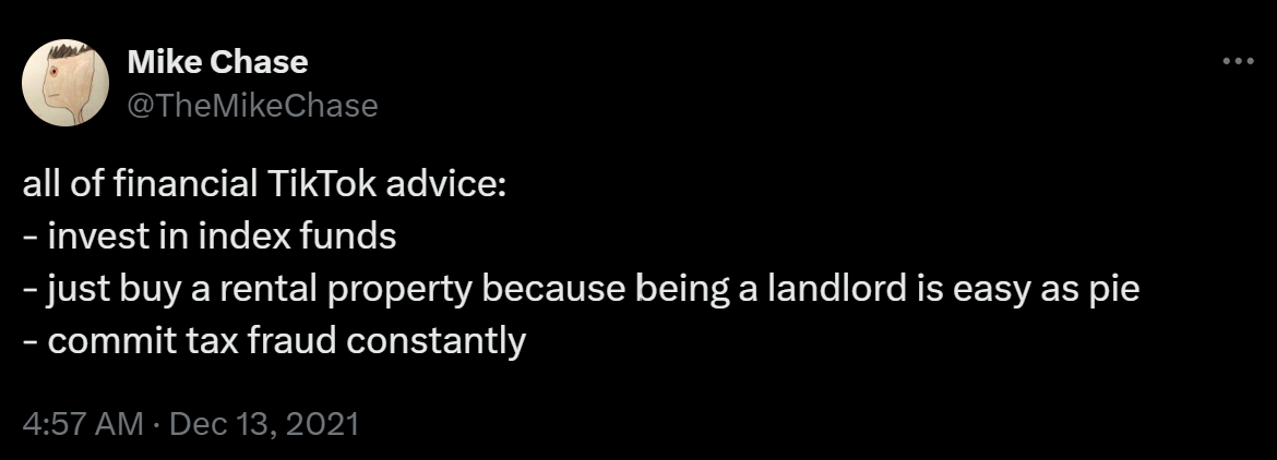 all of financial TikTok advice: - invest in index funds - just buy a rental property because being a landlord is easy as pie - commit tax fraud constantly