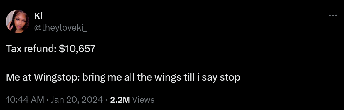 Tax refund: $10,657 Me at Wingstop: bring me all the wings till i say stop