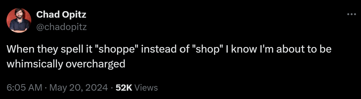 When they spell it "shoppe" instead of "shop" I know I'm about to be whimsically overcharged