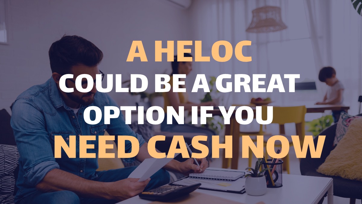 A HELOC could be a great option if you need cash now