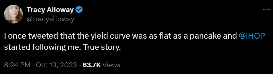 I once tweeted that the yield curve was as flat as a pancake and @IHOP started following me. True story.