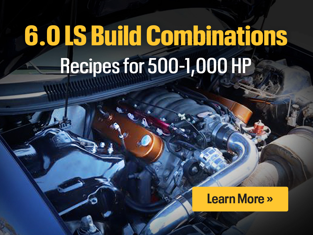 The Toolbox: 6.0 LS Build Combinations: Recipes for 500-1,000 HP | Learn More