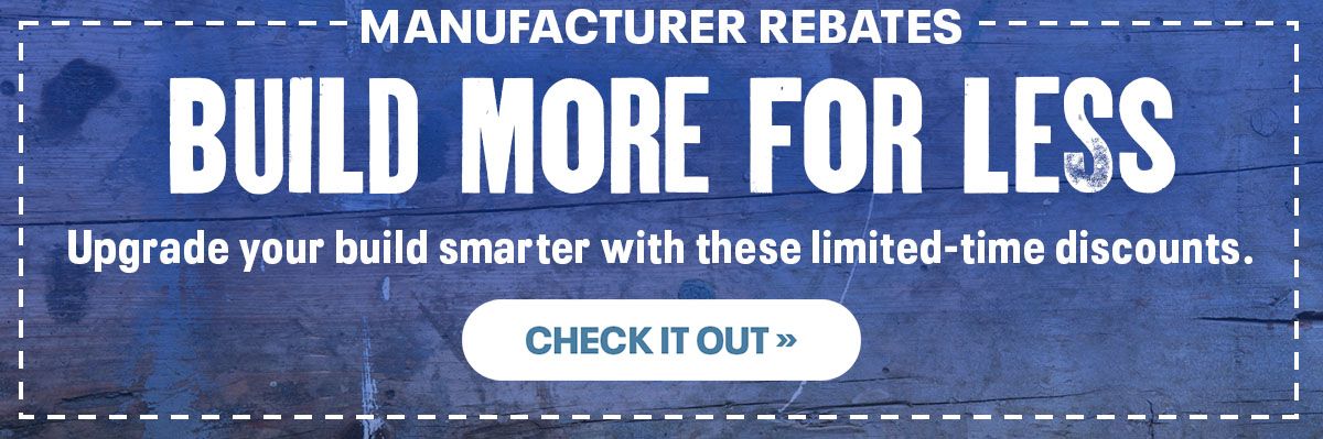 Manufacturer Rebates: Build More For Less | Check It Out