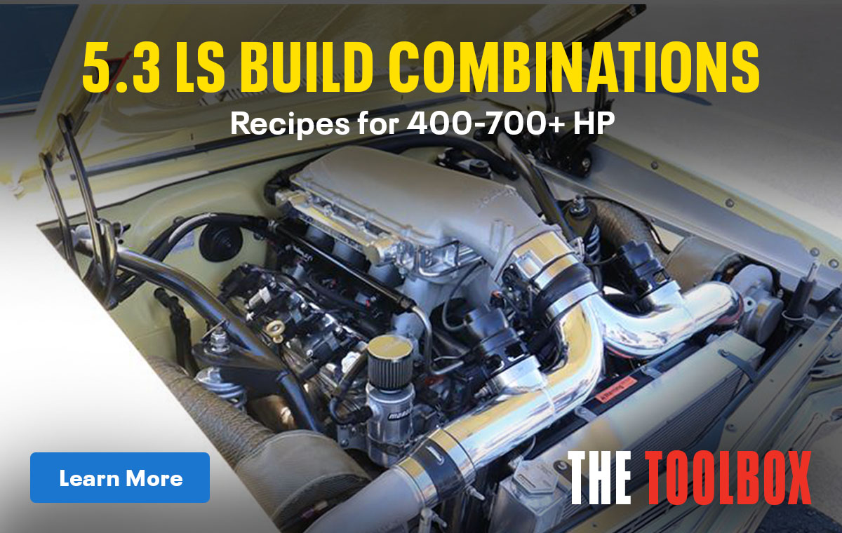 The Toolbox: 5.3 LS Build Combinations: Recipes for 400-700+ HP | Learn More