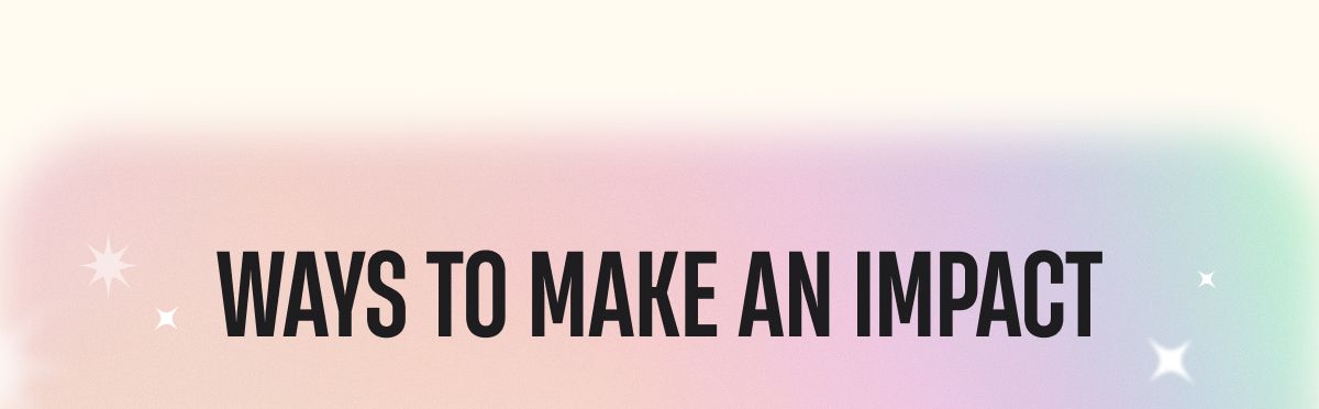 Ways to make an impact Ways to make an impact