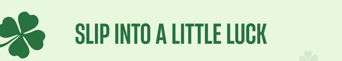 Slip into a little luck