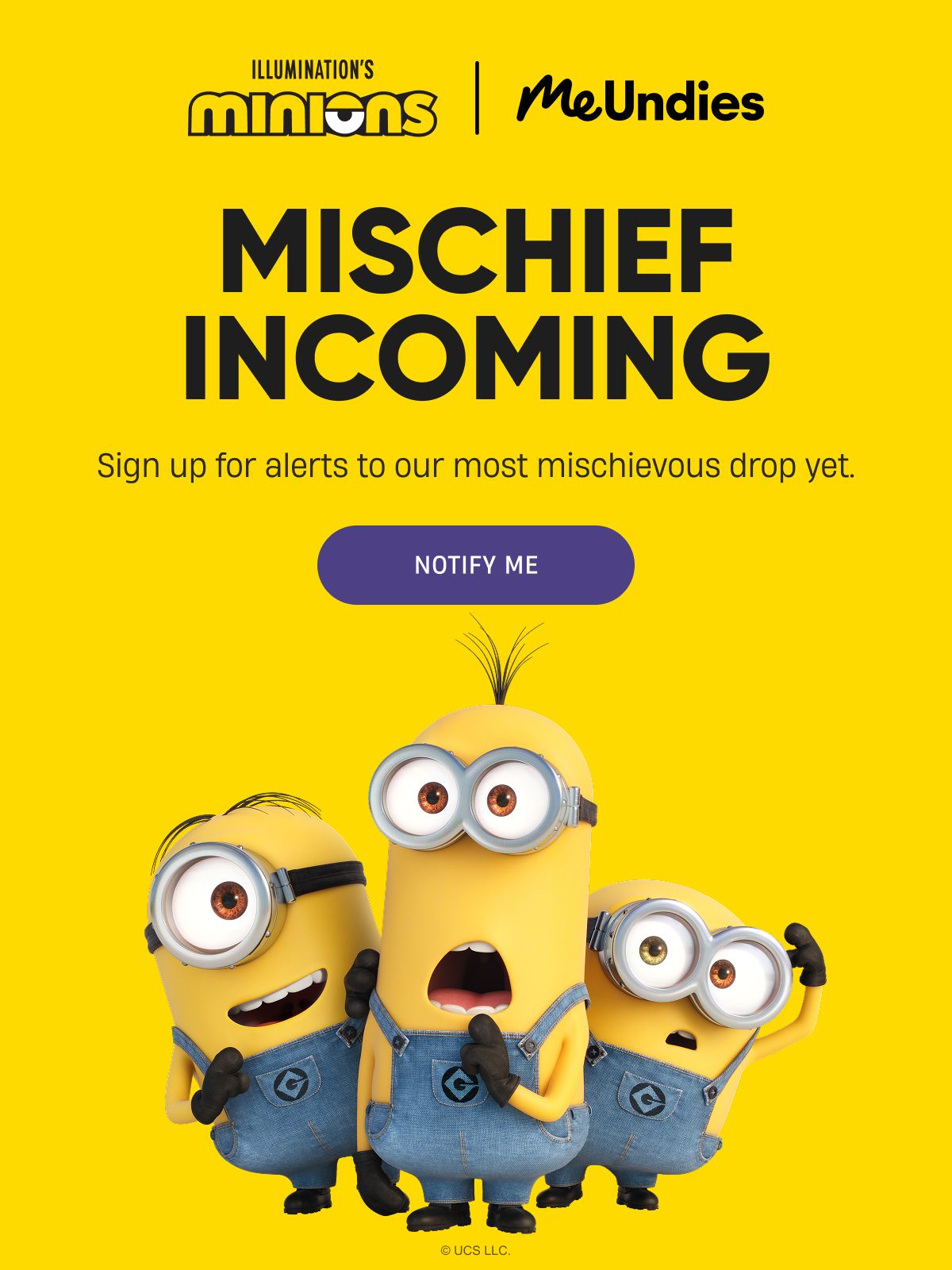 Illuminations Minions | MeUndies | Mischief Incoming | Sign up for alerts to our most mischievous drop yet | Notify Me Illuminations Minions | MeUndies | Mischief Incoming | Sign up for alerts to our most mischievous drop yet | Notify Me