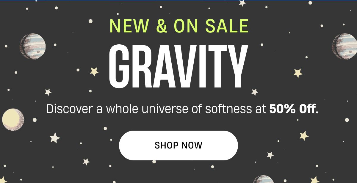 New & On Sale | Gravity | Shop Now New & On Sale | Gravity | Shop Now