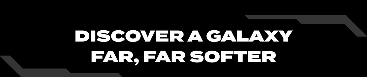 Discover a galaxy far, far softer