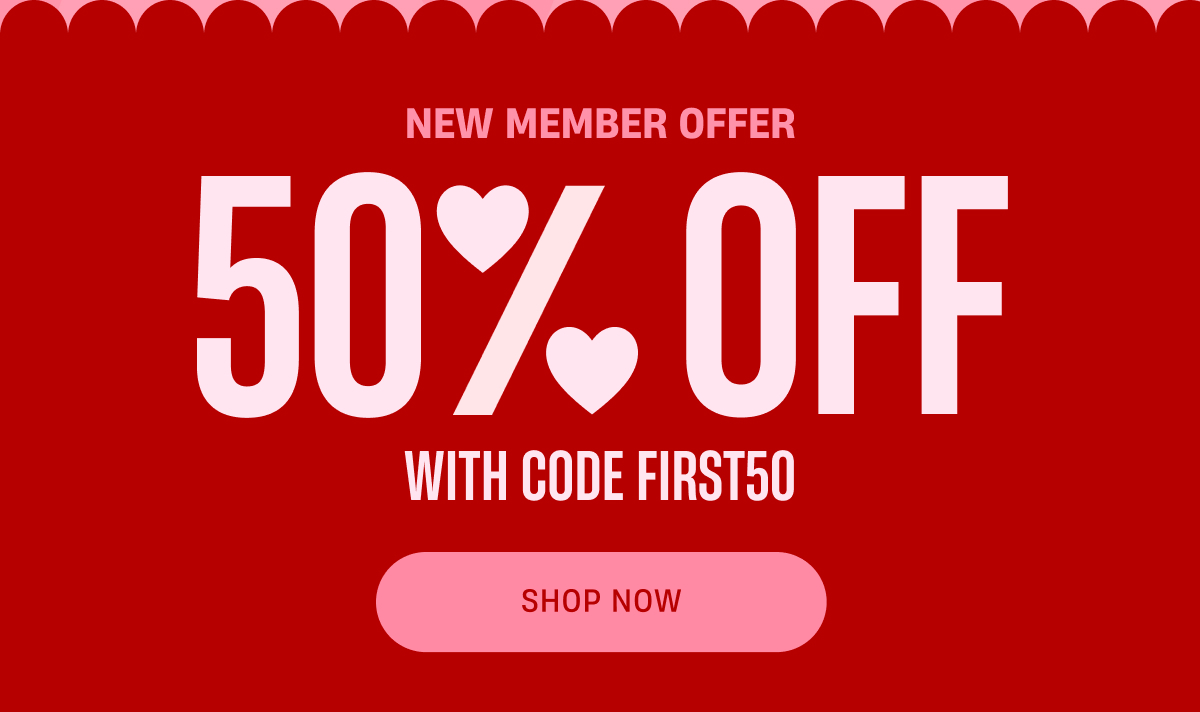New Member Offer | 50% Off | Use Code FIRST50 | Shop Now