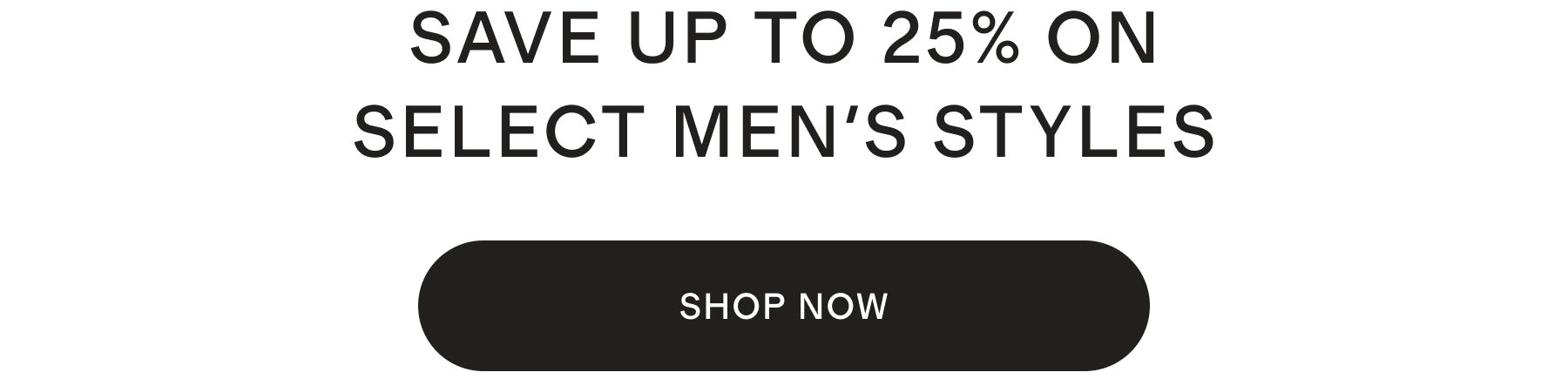 SAVE UP TO 25% ON SELECT MEN'S STYLES