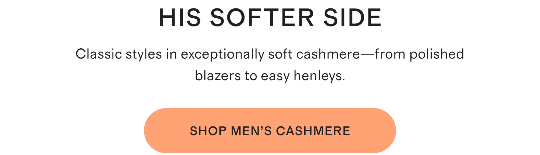 HIS SOFTER SIDE | Classic styles in exceptionally soft cashmere—from polished blazers to easy henleys. | SHOP MEN'S CASHMERE