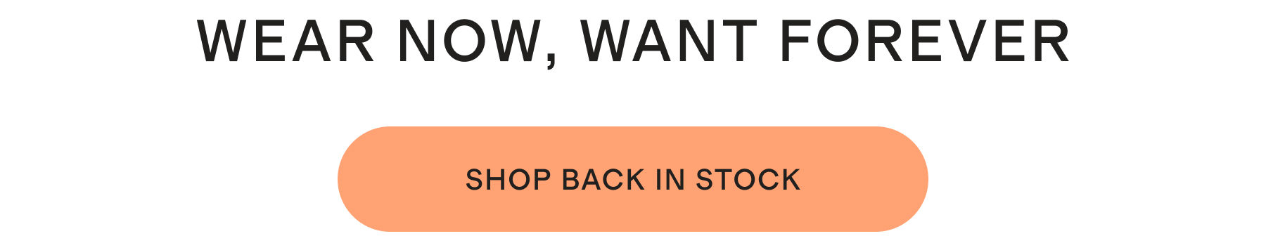 WEAR NOW, WANT FOREVER | SHOP BACK IN STOCK