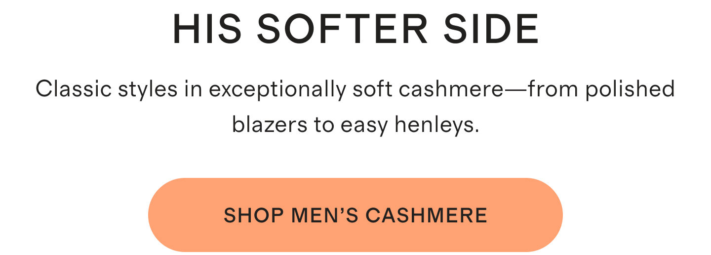 HIS SOFTER SIDE | Classic styles in exceptionally soft cashmere—from polished blazers to easy henleys. | SHOP MEN'S CASHMERE