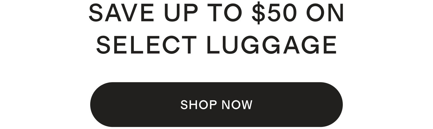 SAVE UP TO $40 ON SELECT LUGGAGE