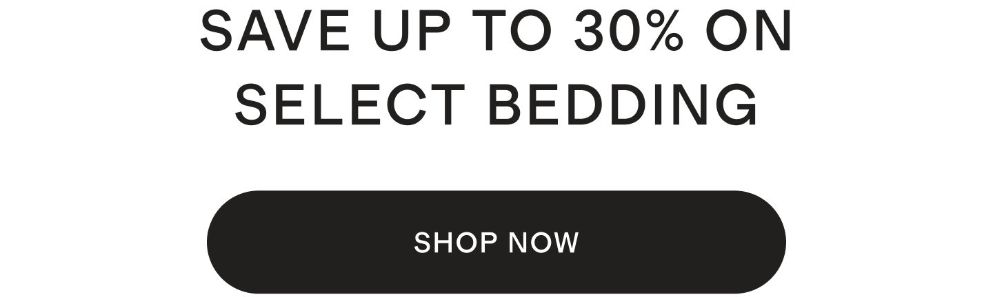 SAVE UP TO 30% ON SELECT BEDDING