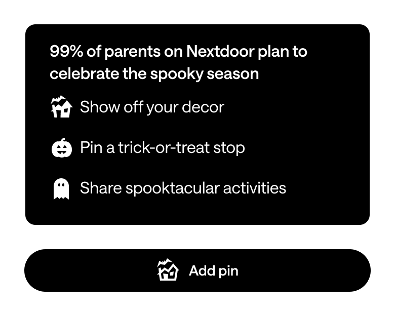 Help your neighbors find the fun. Show off your decor. Pin a trick-or-treat stop. Share spooktacular activities. Add pin!