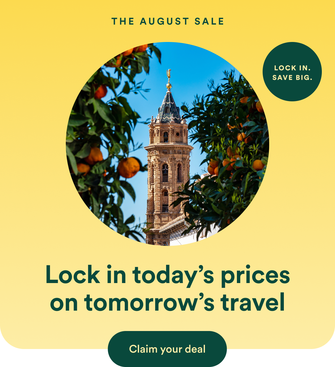 Go Ahead Tours The August Sale: lock in today&rsquo;s prices on tomorrow&rsquo;s travel. Claim your deal.