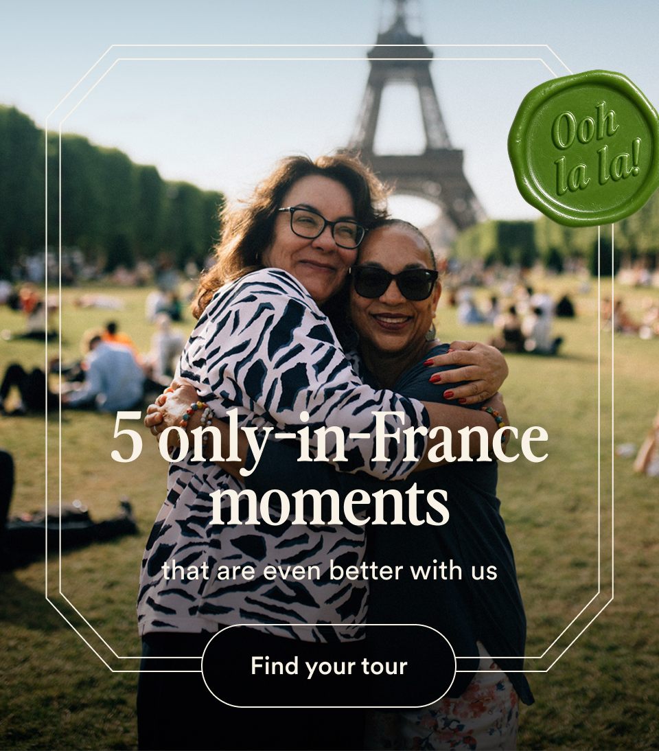 Go Ahead Tours travelers hugging in front of the Eiffel Tower with an Ooh la la! seal, 5 only-in-France moments that are even better with us headline, and Find your tour button — opens France tours