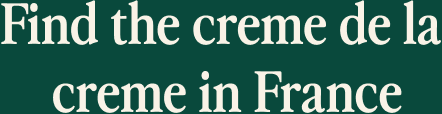 Find the crème de la crème in France; opens France tours