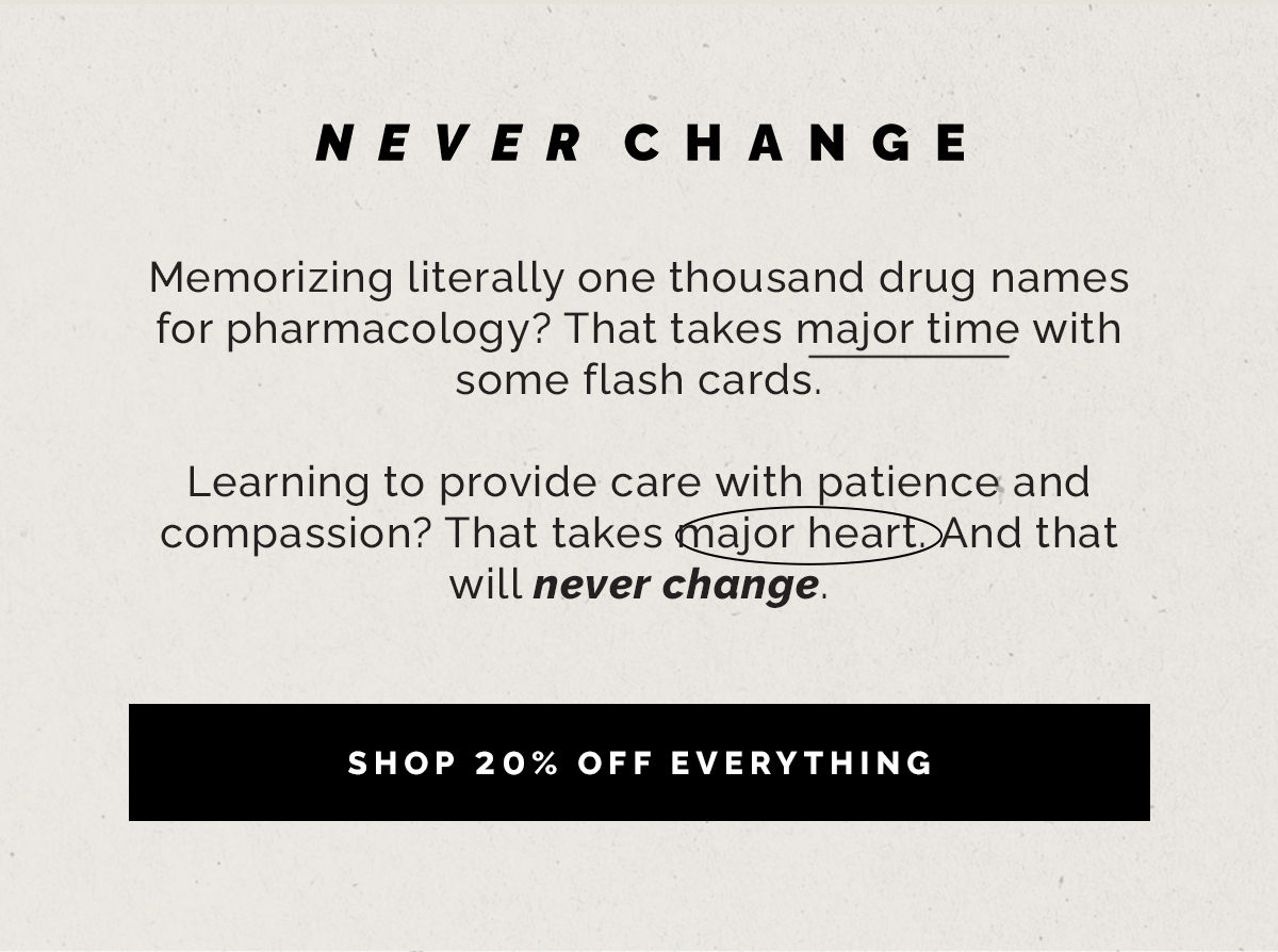  Learning to provide care with patience and compassion? That takes major heart. And that will never change. 