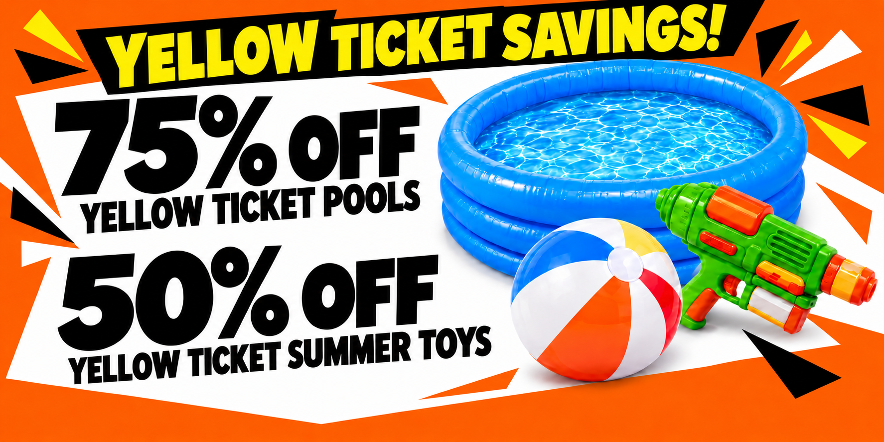 75% off yellow ticket pools, 50% off yellow ticket summer toys
