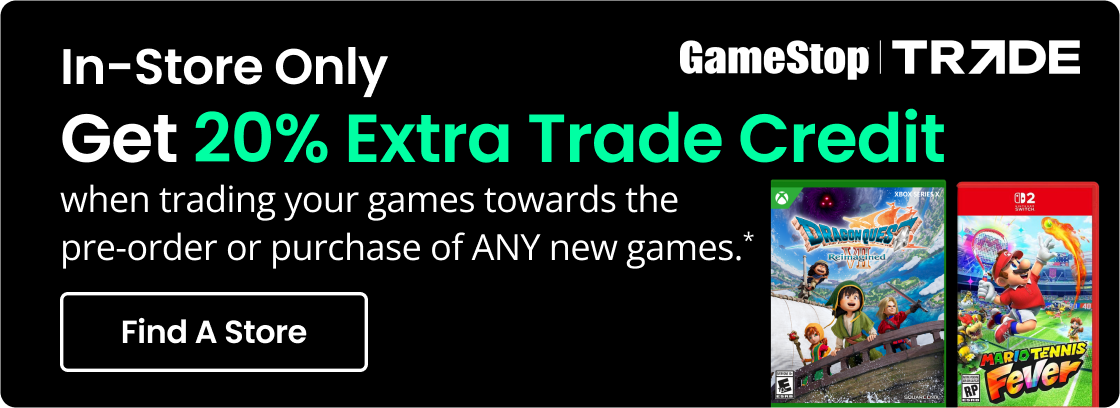 In-Store Only | Get 20% Extra Trade Credit when trading your games towards the pre-order or purchase of ANY new games.* | Find A Store