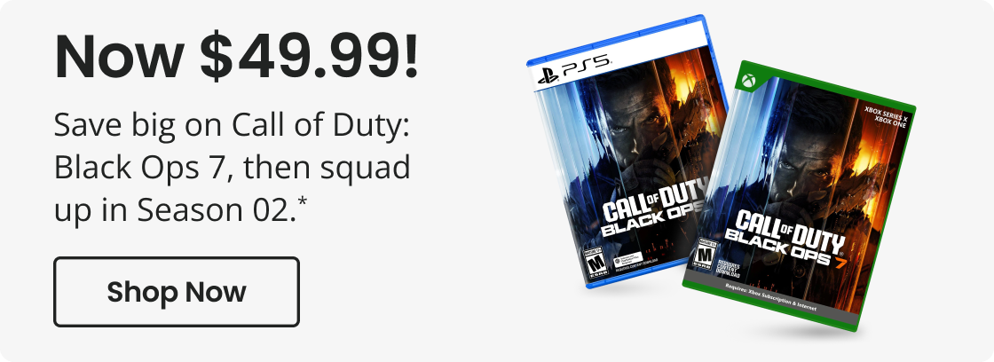 Now $49.99! | Save big on Call of Duty: Black Ops 7, then squad up in Season 02.* | Shop Now