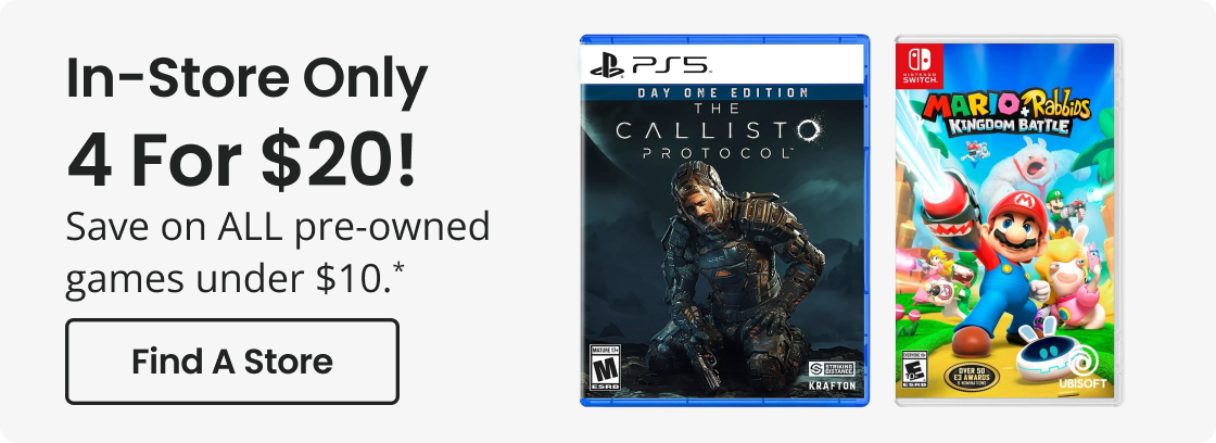 In-Store Only | 4 For $20! | Save on ALL pre-owned games under $10.* | Find A Store